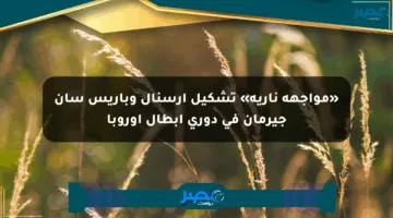 «مواجهة نارية» تشكيل أرسنال وباريس سان جيرمان في دوري أبطال أوروبا